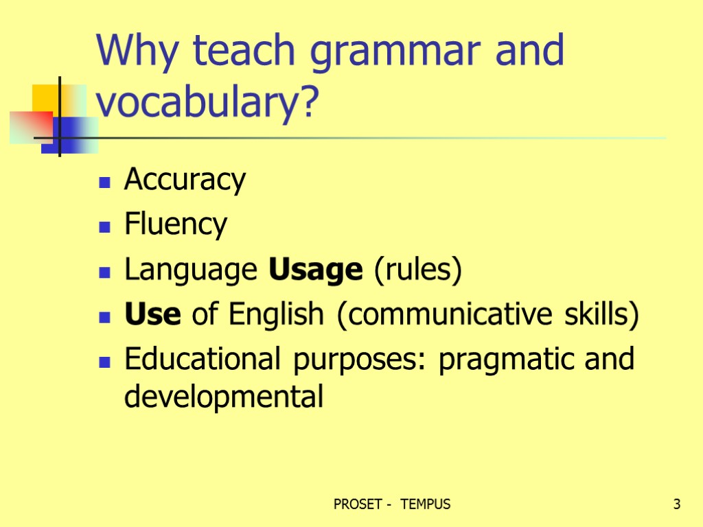 Why teach grammar and vocabulary? Accuracy Fluency Language Usage (rules) Use of English (communicative